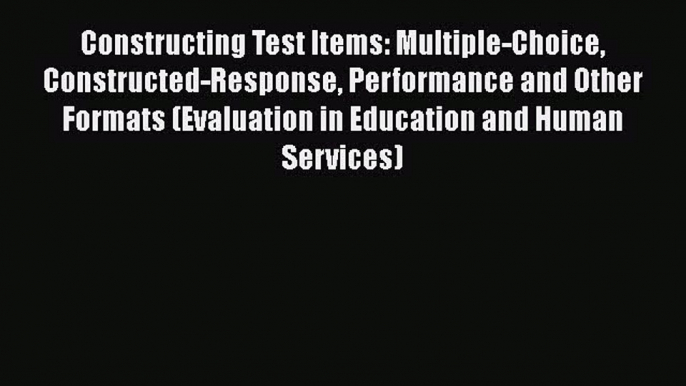 Read Constructing Test Items: Multiple-Choice Constructed-Response Performance and Other Formats