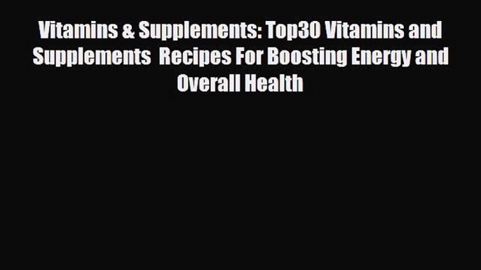 Read ‪Vitamins & Supplements: Top30 Vitamins and Supplements  Recipes For Boosting Energy and