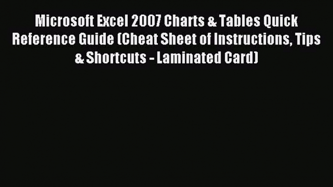 Read Microsoft Excel 2007 Charts & Tables Quick Reference Guide (Cheat Sheet of Instructions