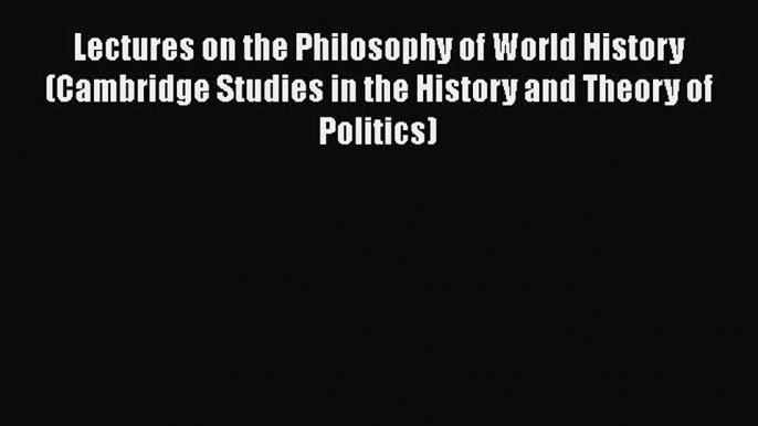 PDF Lectures on the Philosophy of World History (Cambridge Studies in the History and Theory