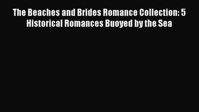 Download The Beaches and Brides Romance Collection: 5 Historical Romances Buoyed by the Sea