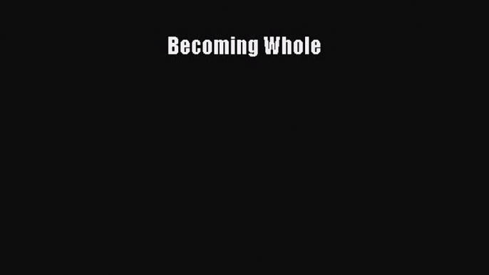 Read Becoming Whole Ebook Free