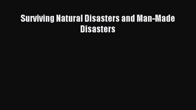 Read Surviving Natural Disasters and Man-Made Disasters Ebook Free