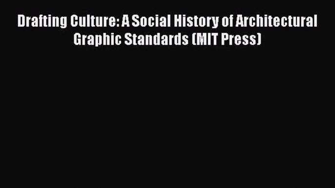 Download Drafting Culture: A Social History of Architectural Graphic Standards (MIT Press)