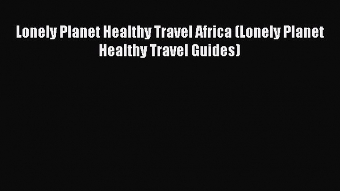 Download Lonely Planet Healthy Travel Africa (Lonely Planet Healthy Travel Guides) PDF Free