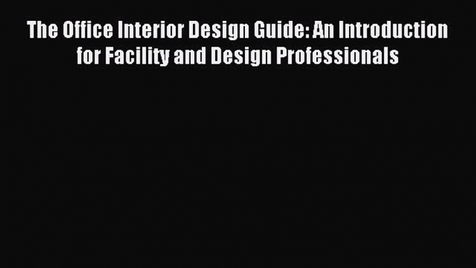 Read The Office Interior Design Guide: An Introduction for Facility and Design Professionals