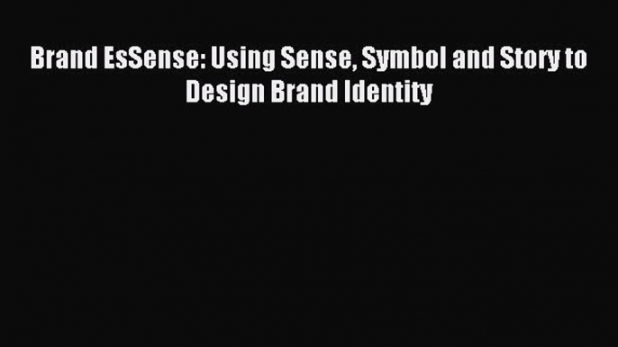 Read Brand EsSense: Using Sense Symbol and Story to Design Brand Identity Ebook Free