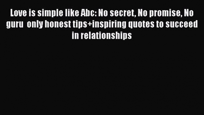 Read Love is simple like Abc: No secret No promise No guru  only honest tips+inspiring quotes