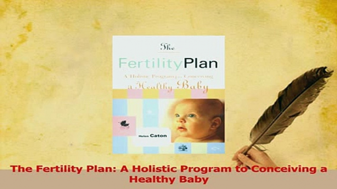 Read  The Fertility Plan A Holistic Program to Conceiving a Healthy Baby Ebook Free