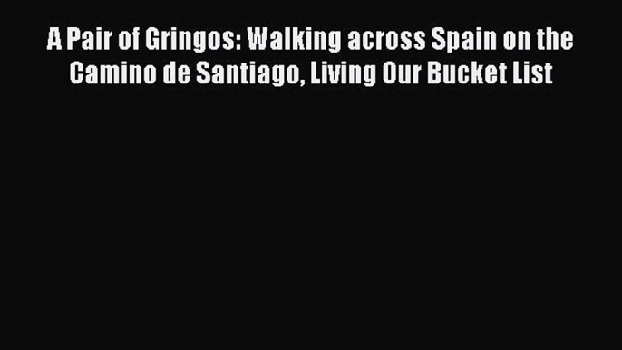 [PDF] A Pair of Gringos: Walking across Spain on the Camino de Santiago Living Our Bucket List