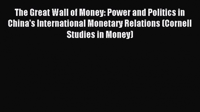 Read The Great Wall of Money: Power and Politics in China's International Monetary Relations