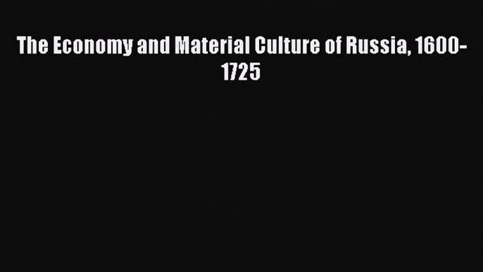 Read The Economy and Material Culture of Russia 1600-1725 Ebook Free