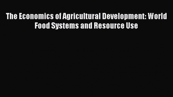 Read The Economics of Agricultural Development: World Food Systems and Resource Use Ebook Free