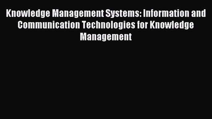 Read Knowledge Management Systems: Information and Communication Technologies for Knowledge