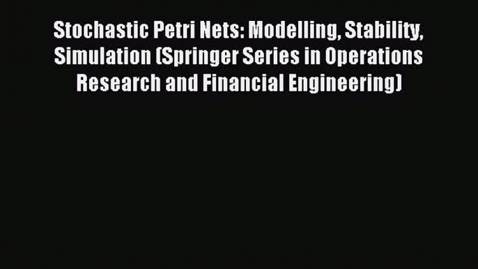 Read Stochastic Petri Nets: Modelling Stability Simulation (Springer Series in Operations Research