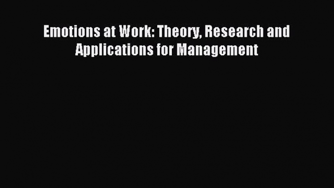 Read Emotions at Work: Theory Research and Applications for Management Ebook Free