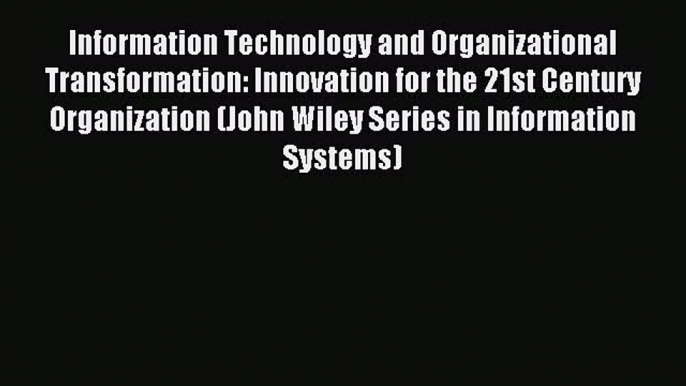 Read Information Technology and Organizational Transformation: Innovation for the 21st Century