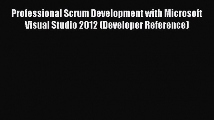 Download Professional Scrum Development with Microsoft Visual Studio 2012 (Developer Reference)