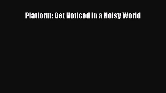 Read Platform: Get Noticed in a Noisy World Ebook Free