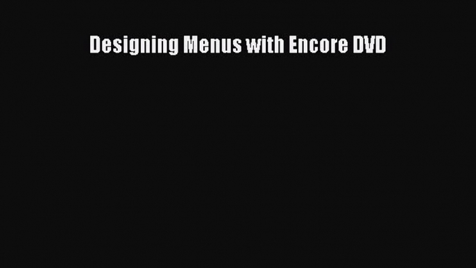 Read Designing Menus with Encore DVD Ebook Free