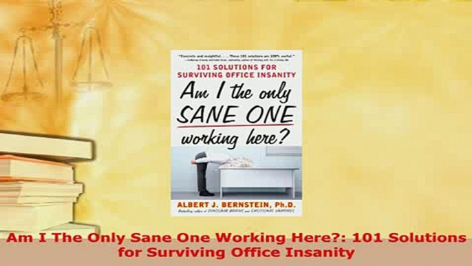 PDF  Am I The Only Sane One Working Here 101 Solutions for Surviving Office Insanity Download Online