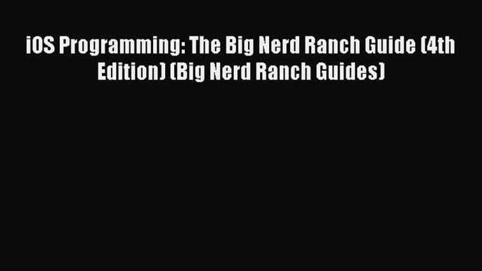 Read iOS Programming: The Big Nerd Ranch Guide (4th Edition) (Big Nerd Ranch Guides) Ebook