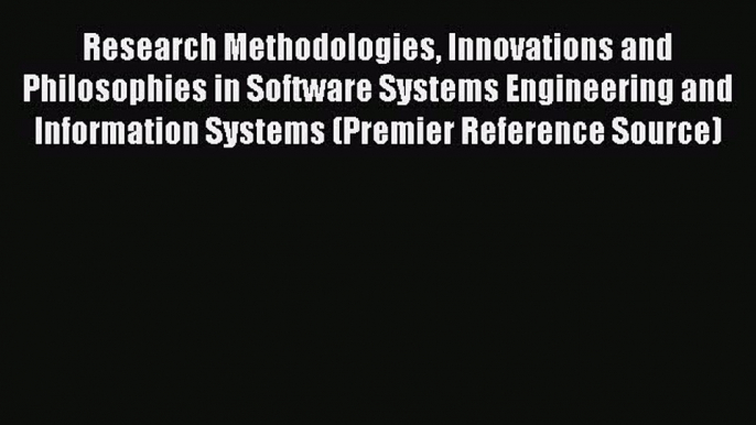 Read Research Methodologies Innovations and Philosophies in Software Systems Engineering and