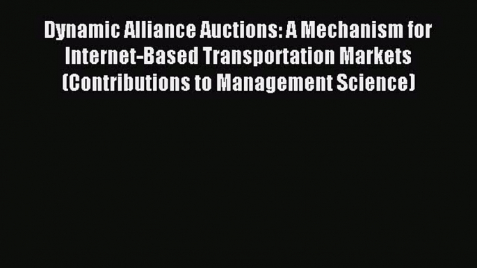 Download Dynamic Alliance Auctions: A Mechanism for Internet-Based Transportation Markets (Contributions