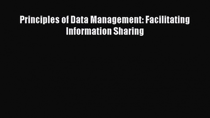 Read Principles of Data Management: Facilitating Information Sharing Ebook Free