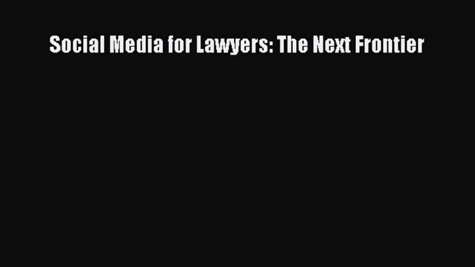 Read Social Media for Lawyers: The Next Frontier Ebook Free