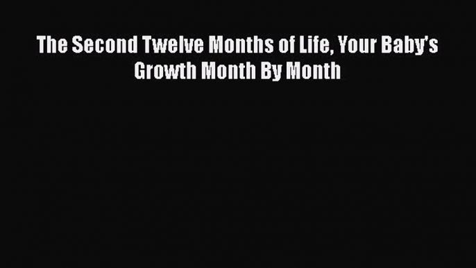 [PDF] The Second Twelve Months of Life: Your Baby's Growth Month By Month [Download] Online