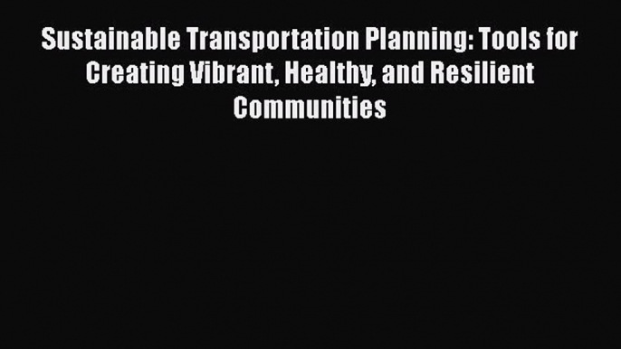 PDF Sustainable Transportation Planning: Tools for Creating Vibrant Healthy and Resilient Communities