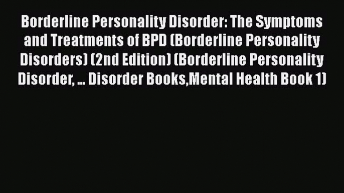 Read Borderline Personality Disorder: The Symptoms and Treatments of BPD (Borderline Personality