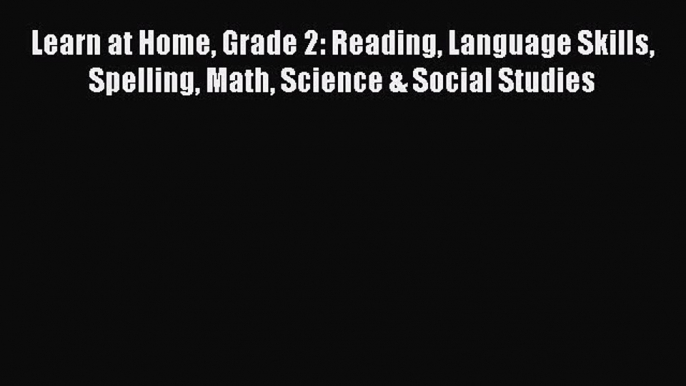 Read Learn at Home Grade 2: Reading Language Skills Spelling Math Science & Social Studies