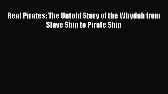 PDF Real Pirates: The Untold Story of the Whydah from Slave Ship to Pirate Ship  EBook