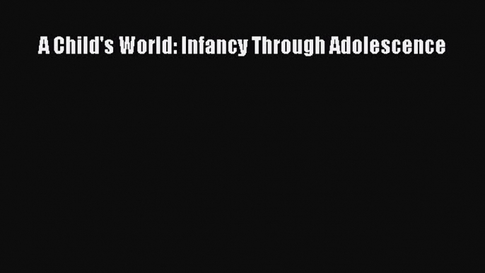 [PDF] A Child's World: Infancy Through Adolescence [Download] Full Ebook