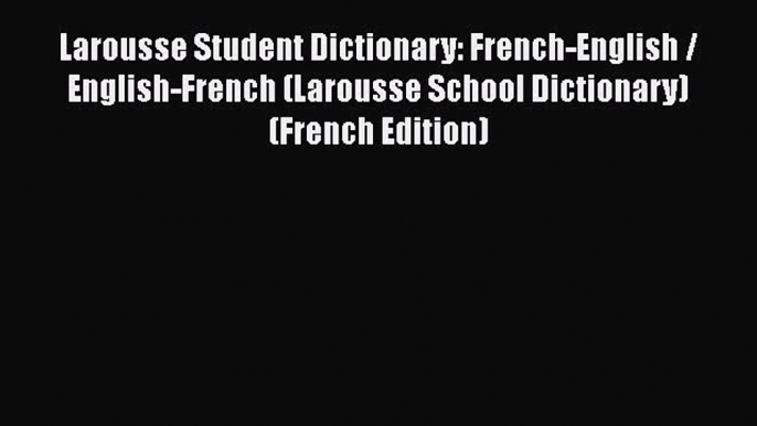 Read Larousse Student Dictionary: French-English / English-French (Larousse School Dictionary)