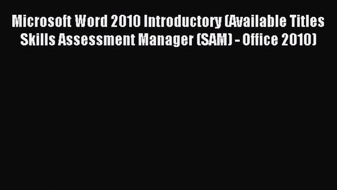 Read Microsoft Word 2010 Introductory (Available Titles Skills Assessment Manager (SAM) - Office