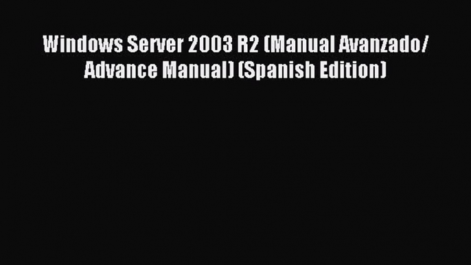 Download Windows Server 2003 R2 (Manual Avanzado/ Advance Manual) (Spanish Edition) PDF Free