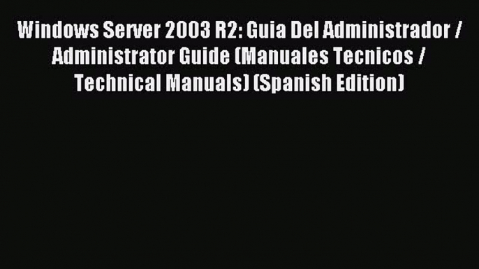 Download Windows Server 2003 R2: Guia Del Administrador / Administrator Guide (Manuales Tecnicos