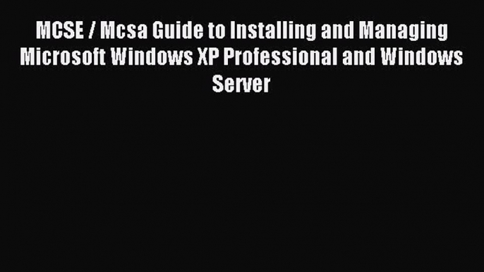 Download MCSE / Mcsa Guide to Installing and Managing Microsoft Windows XP Professional and