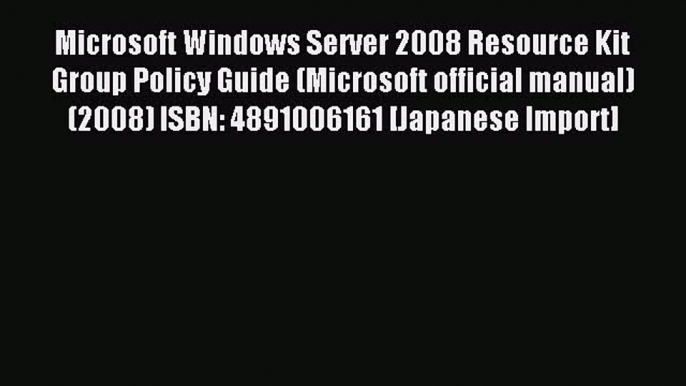 Read Microsoft Windows Server 2008 Resource Kit Group Policy Guide (Microsoft official manual)