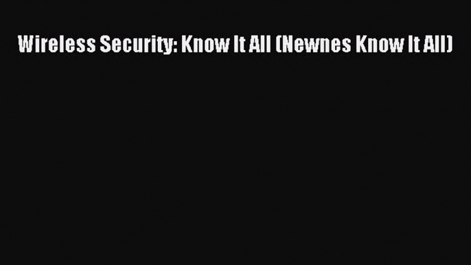 Download Wireless Security: Know It All (Newnes Know It All) PDF Free