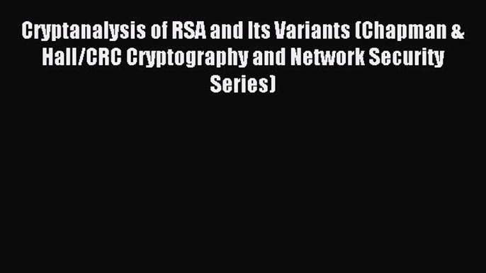 Download Cryptanalysis of RSA and Its Variants (Chapman & Hall/CRC Cryptography and Network