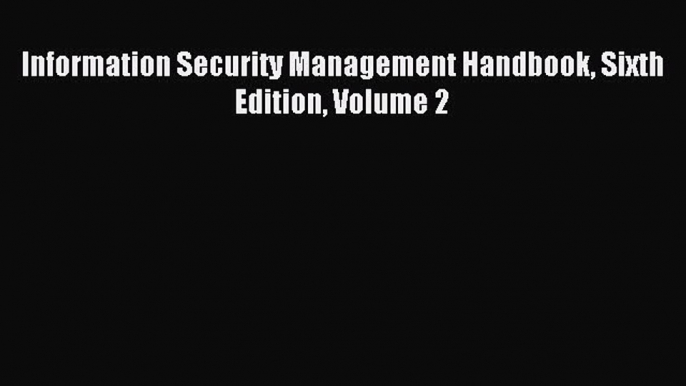 Read Information Security Management Handbook Sixth Edition Volume 2 Ebook Free