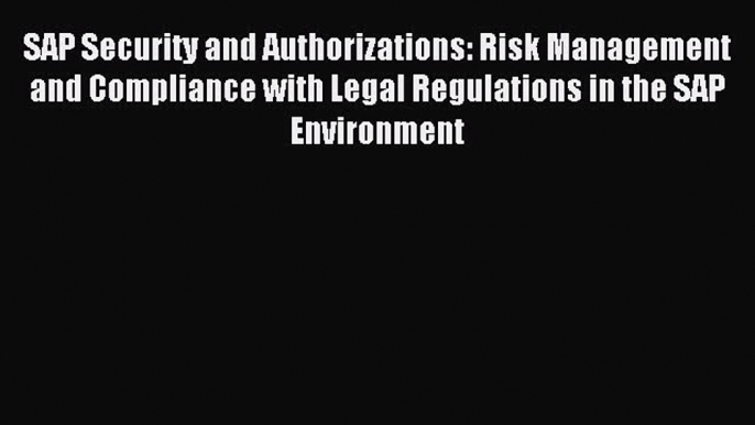 Read SAP Security and Authorizations: Risk Management and Compliance with Legal Regulations