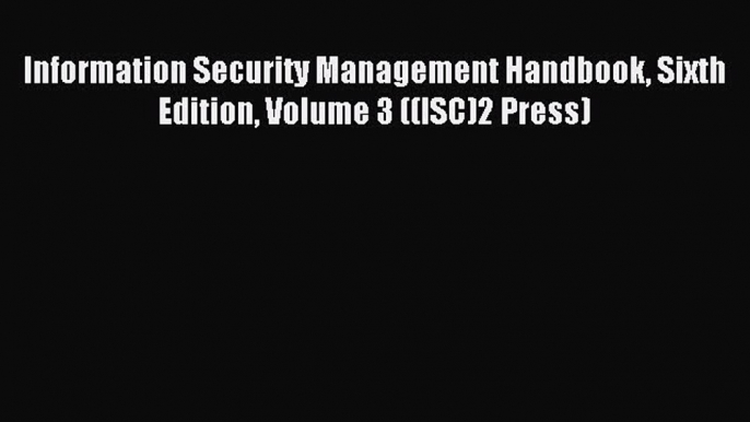 Read Information Security Management Handbook Sixth Edition Volume 3 ((ISC)2 Press) PDF Free