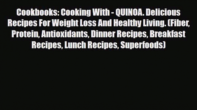 Read ‪Cookbooks: Cooking With - QUINOA. Delicious Recipes For Weight Loss And Healthy Living.