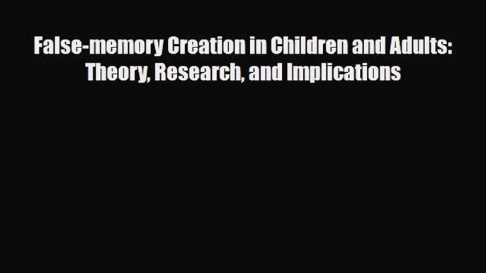 Read ‪False-memory Creation in Children and Adults: Theory Research and Implications‬ Ebook