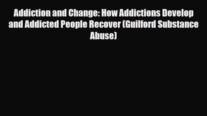 Read ‪Addiction and Change: How Addictions Develop and Addicted People Recover (Guilford Substance‬